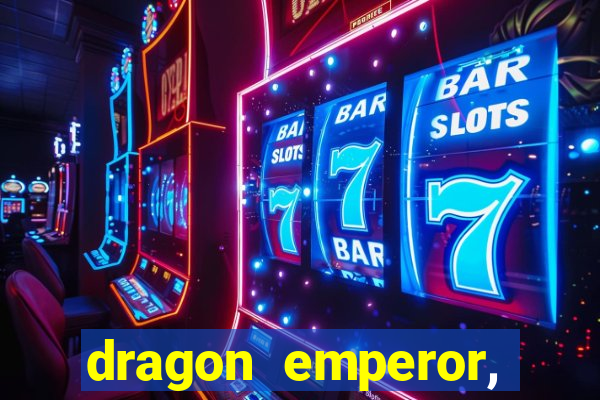 dragon emperor, martial god